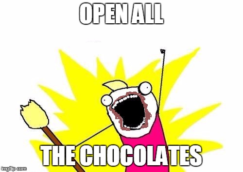 X All The Y Meme | OPEN ALL THE CHOCOLATES | image tagged in memes,x all the y | made w/ Imgflip meme maker