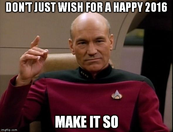 2016 | DON'T JUST WISH FOR A HAPPY 2016 MAKE IT SO | image tagged in picard make it so | made w/ Imgflip meme maker