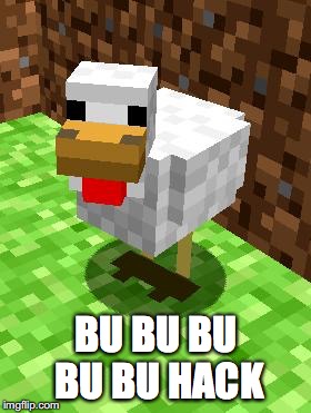 Minecraft Advice Chicken | BU BU BU BU BU HACK | image tagged in minecraft advice chicken | made w/ Imgflip meme maker