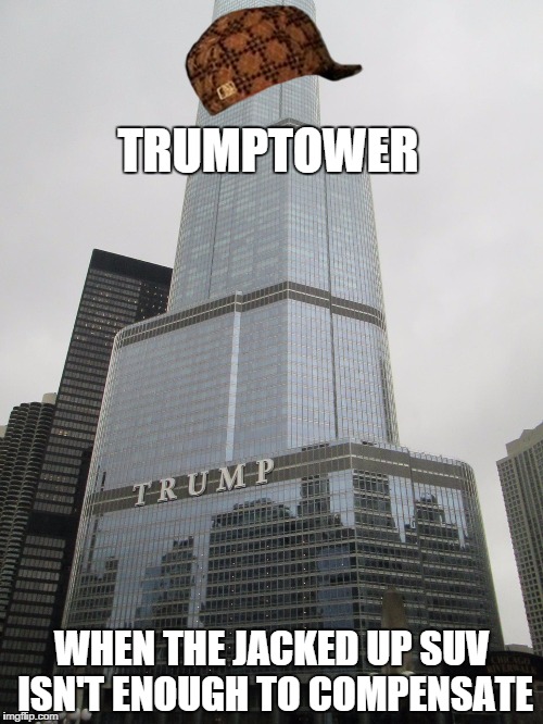Trump dick | TRUMPTOWER WHEN THE JACKED UP SUV ISN'T ENOUGH TO COMPENSATE | image tagged in trump dick,scumbag | made w/ Imgflip meme maker