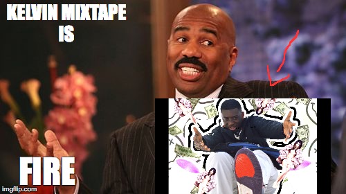 KELVIN MIXTAPE IS FIRE | image tagged in memes,steve harvey | made w/ Imgflip meme maker