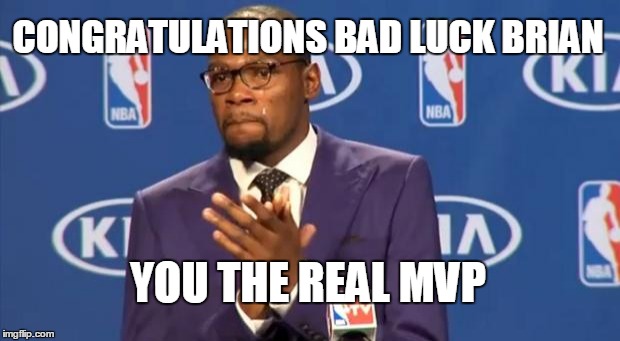 You The Real MVP | CONGRATULATIONS BAD LUCK BRIAN YOU THE REAL MVP | image tagged in memes,you the real mvp | made w/ Imgflip meme maker