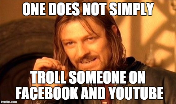 Trolling Someone on FB | ONE DOES NOT SIMPLY TROLL SOMEONE ON FACEBOOK AND YOUTUBE | image tagged in memes,one does not simply | made w/ Imgflip meme maker