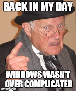 Back In My Day Meme | BACK IN MY DAY WINDOWS WASN'T OVER COMPLICATED | image tagged in memes,back in my day | made w/ Imgflip meme maker