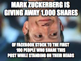 Zucked. | MARK ZUCKERBERG IS GIVING AWAY 1,000 SHARES OF FACEBOOK STOCK TO THE FIRST 100 PEOPLE WHO SHARE THIS POST WHILE STANDING ON THEIR HEADS | image tagged in zuckerberg | made w/ Imgflip meme maker