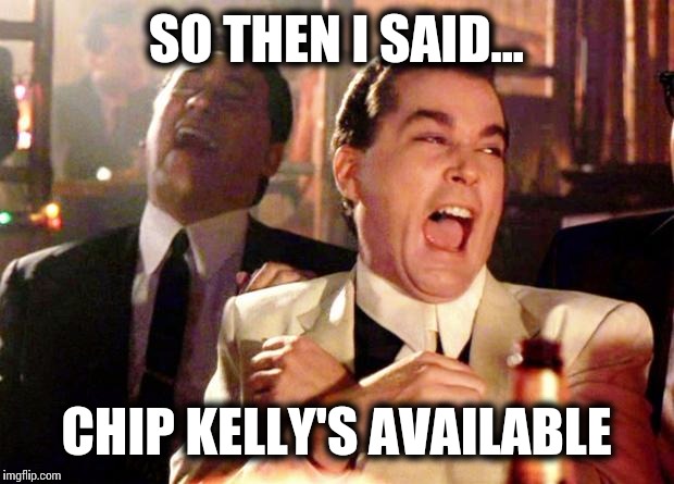 She said she needed an experienced nanny | SO THEN I SAID... CHIP KELLY'S AVAILABLE | image tagged in memes,philadelphia eagles,good fellas hilarious | made w/ Imgflip meme maker
