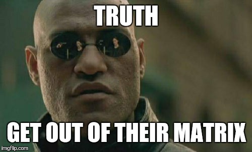 Matrix Morpheus Meme | TRUTH GET OUT OF THEIR MATRIX | image tagged in memes,matrix morpheus | made w/ Imgflip meme maker