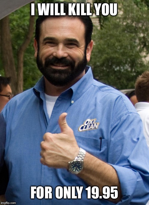 Bully mays | I WILL KILL YOU FOR ONLY 19.95 | image tagged in billy mays | made w/ Imgflip meme maker