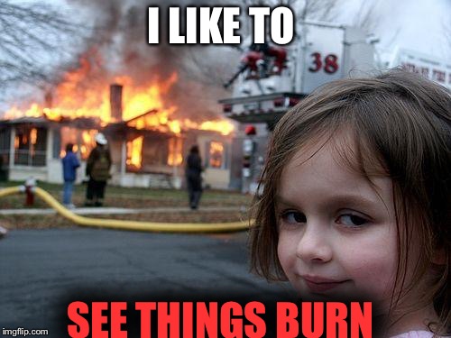 Disaster Girl Meme | I LIKE TO SEE THINGS BURN | image tagged in memes,disaster girl | made w/ Imgflip meme maker