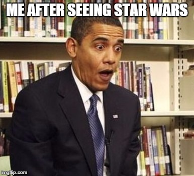 ME AFTER SEEING STAR WARS | image tagged in suprised | made w/ Imgflip meme maker