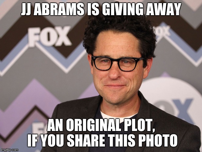 Content Not Found | JJ ABRAMS IS GIVING AWAY AN ORIGINAL PLOT, IF YOU SHARE THIS PHOTO | image tagged in star wars,swvii,jj abrams,writing,mary sue,fanboy | made w/ Imgflip meme maker