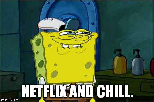 Don't You Squidward Meme | NETFLIX AND CHILL. | image tagged in memes,dont you squidward | made w/ Imgflip meme maker