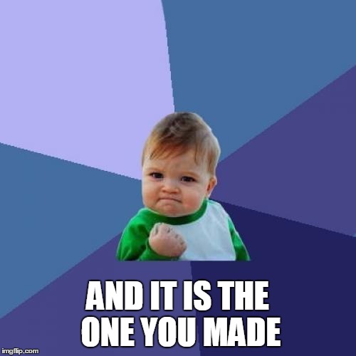 Success Kid Meme | AND IT IS THE ONE YOU MADE | image tagged in memes,success kid | made w/ Imgflip meme maker