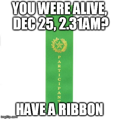 YOU WERE ALIVE, DEC 25, 2.31AM? HAVE A RIBBON | made w/ Imgflip meme maker