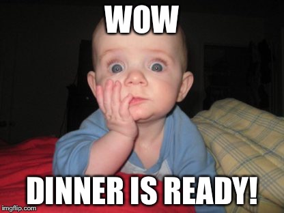 WOW DINNER IS READY! | made w/ Imgflip meme maker
