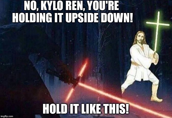 HOLD IT LIKE THIS! image tagged in kylo ren vs jesus,memes,star wars,star w...