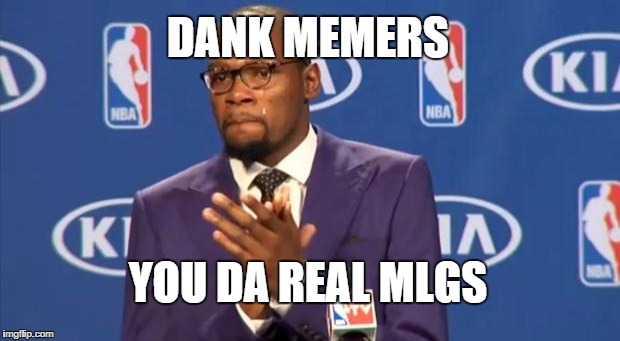 You The Real MVP Meme | DANK MEMERS YOU DA REAL MLGS | image tagged in memes,you the real mvp | made w/ Imgflip meme maker