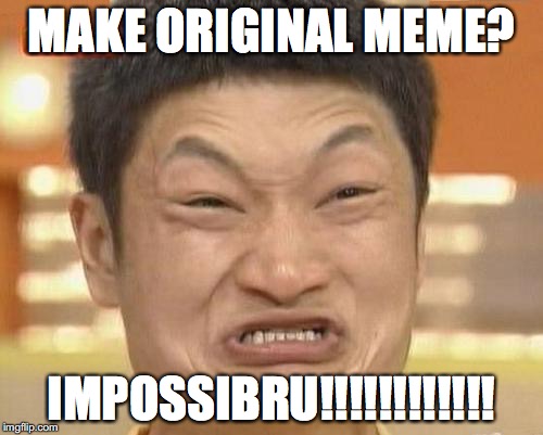Impossibru Guy Original | MAKE ORIGINAL MEME? IMPOSSIBRU!!!!!!!!!!!! | image tagged in memes,impossibru guy original | made w/ Imgflip meme maker