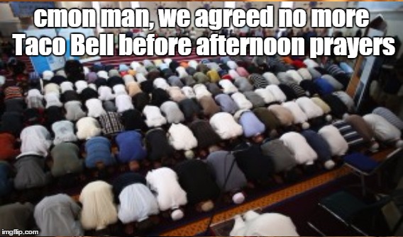 A new Sharia Law | cmon man, we agreed no more Taco Bell before afternoon prayers | image tagged in wow | made w/ Imgflip meme maker