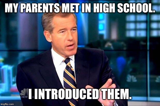 Brian Williams Was There 2 | MY PARENTS MET IN HIGH SCHOOL. I INTRODUCED THEM. | image tagged in memes,brian williams was there 2 | made w/ Imgflip meme maker