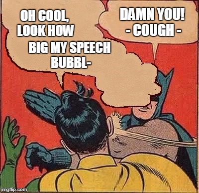 Batman slapping Robin | OH COOL, LOOK HOW DAMN YOU! - COUGH - BIG MY SPEECH BUBBL- | image tagged in memes,batman slapping robin | made w/ Imgflip meme maker