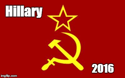 soviet flag | 2016 Hillary | image tagged in soviet flag | made w/ Imgflip meme maker