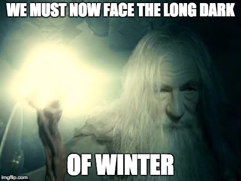Depressed Gandalf | WE MUST NOW FACE THE LONG DARK OF WINTER | image tagged in depression,lord of the rings,gandalf,winter,darkness | made w/ Imgflip meme maker