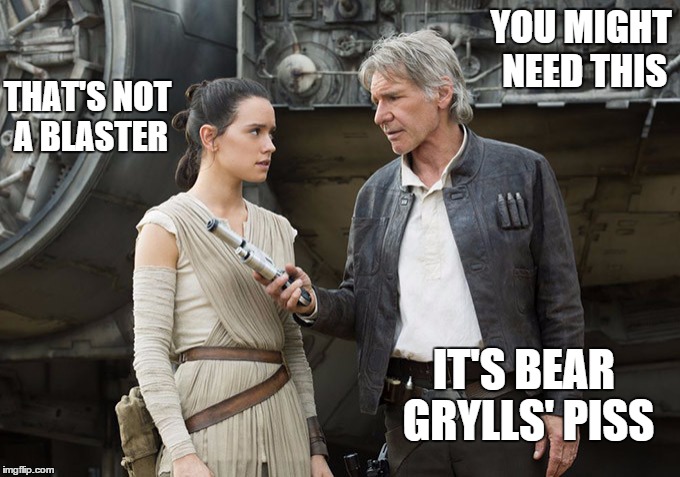 YOU MIGHT NEED THIS THAT'S NOT A BLASTER IT'S BEAR GRYLLS' PISS | image tagged in star wars-you might need this,also | made w/ Imgflip meme maker