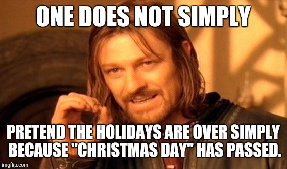 Us heathens are gonna keep on keepin' on with drink and song until the end of the 12th day of Yule. | ONE DOES NOT SIMPLY PRETEND THE HOLIDAYS ARE OVER SIMPLY BECAUSE "CHRISTMAS DAY" HAS PASSED. | image tagged in memes,one does not simply | made w/ Imgflip meme maker
