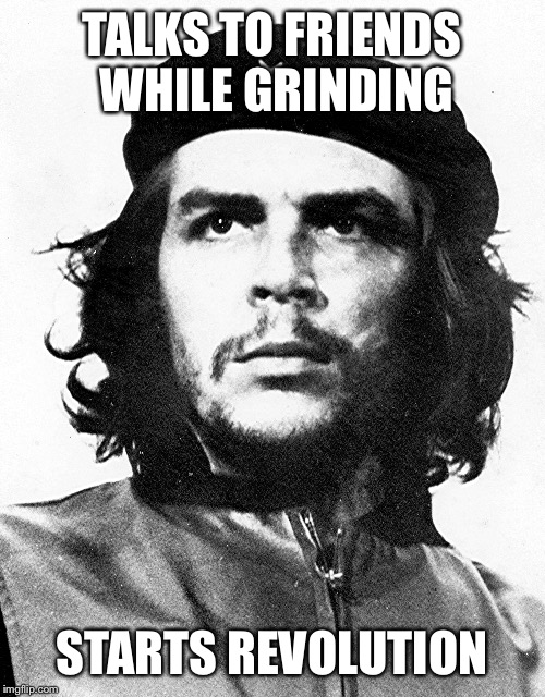 TALKS TO FRIENDS WHILE GRINDING STARTS REVOLUTION | made w/ Imgflip meme maker