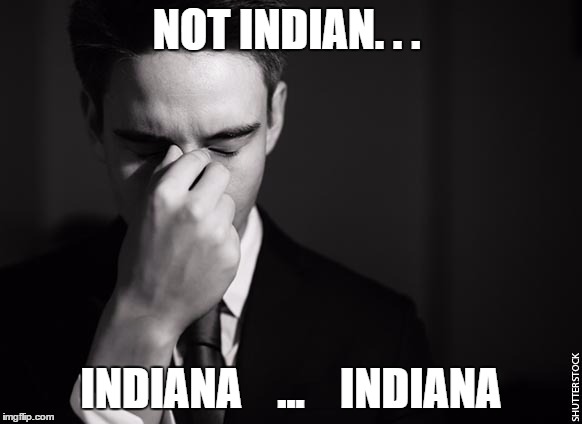stressed at work | NOT INDIAN. . . INDIANA    ...    INDIANA | image tagged in stressed at work | made w/ Imgflip meme maker