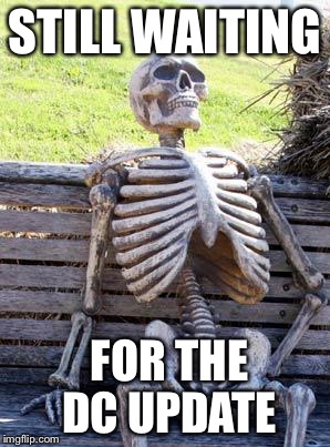 Waiting Skeleton | STILL WAITING FOR THE DC UPDATE | image tagged in memes,waiting skeleton | made w/ Imgflip meme maker