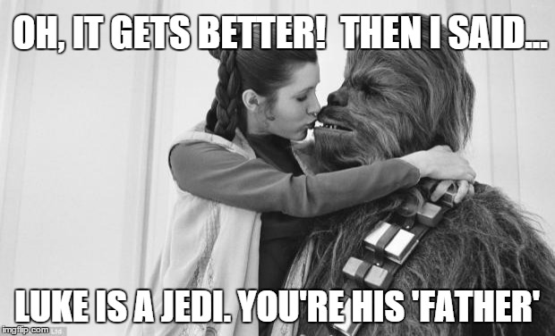Pimp Chewie | OH, IT GETS BETTER!  THEN I SAID... LUKE IS A JEDI. YOU'RE HIS 'FATHER' | image tagged in pimp chewie,star wars,the force awakens,thug life | made w/ Imgflip meme maker