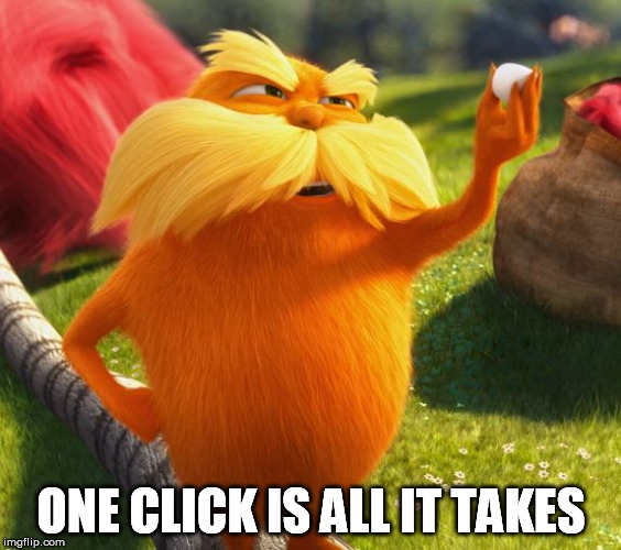ONE CLICK IS ALL IT TAKES | made w/ Imgflip meme maker