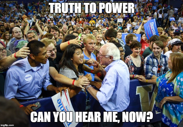 Power to the People | TRUTH TO POWER CAN YOU HEAR ME, NOW? | image tagged in bernie sanders,democracy,america | made w/ Imgflip meme maker