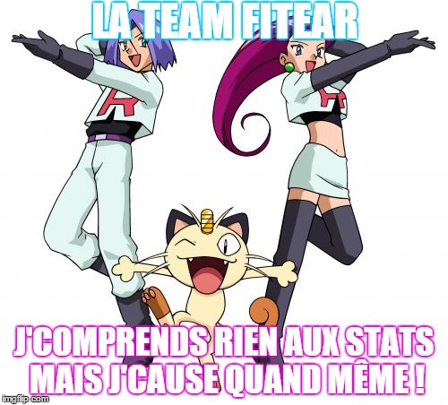 Team Rocket Meme | LA TEAM FITEAR J'COMPRENDS RIEN AUX STATS MAIS J'CAUSE QUAND MÊME ! | image tagged in memes,team rocket | made w/ Imgflip meme maker