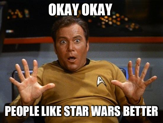Kirk | OKAY OKAY PEOPLE LIKE STAR WARS BETTER | image tagged in kirk | made w/ Imgflip meme maker