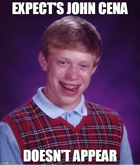 Bad Luck Brian Meme | EXPECT'S JOHN CENA DOESN'T APPEAR | image tagged in memes,bad luck brian | made w/ Imgflip meme maker