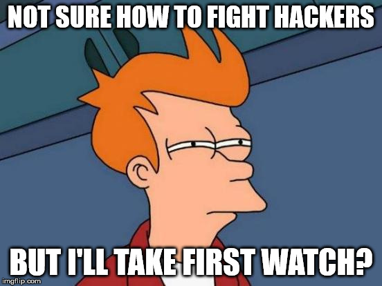 Futurama Fry Meme | NOT SURE HOW TO FIGHT HACKERS BUT I'LL TAKE FIRST WATCH? | image tagged in memes,futurama fry | made w/ Imgflip meme maker