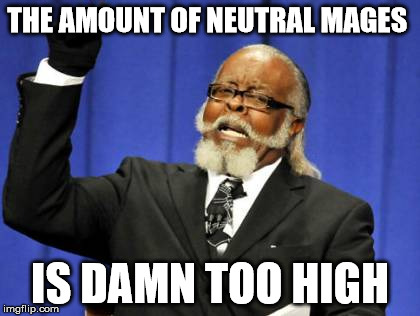 Too Damn High Meme | THE AMOUNT OF NEUTRAL MAGES IS DAMN TOO HIGH | image tagged in memes,too damn high | made w/ Imgflip meme maker