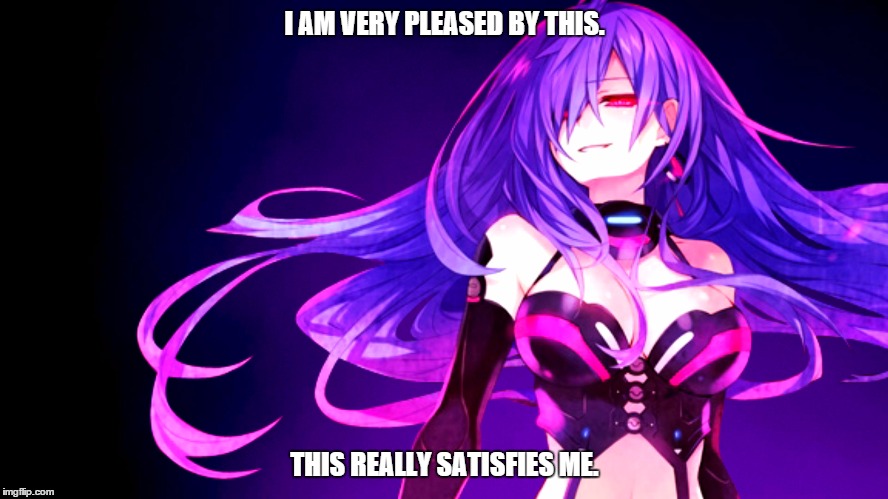 Satisfaction  | I AM VERY PLEASED BY THIS. THIS REALLY SATISFIES ME. | image tagged in hyperdimension neptunia | made w/ Imgflip meme maker