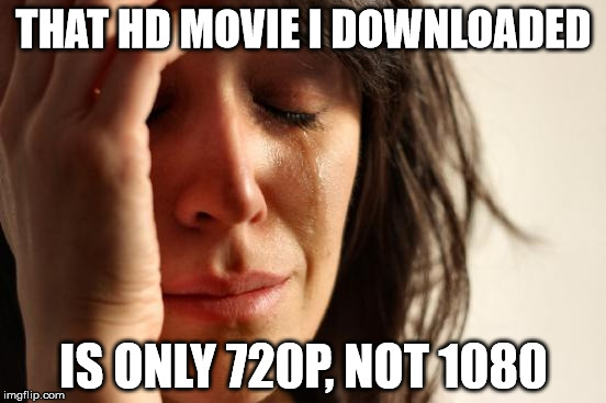 First World Problems Meme | THAT HD MOVIE I DOWNLOADED IS ONLY 720P, NOT 1080 | image tagged in memes,first world problems | made w/ Imgflip meme maker