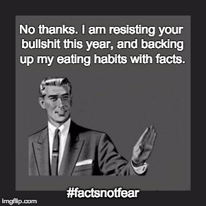 Kill Yourself Guy Meme | No thanks. I am resisting your bullshit this year, and backing up my eating habits with facts. #factsnotfear | image tagged in memes,kill yourself guy | made w/ Imgflip meme maker