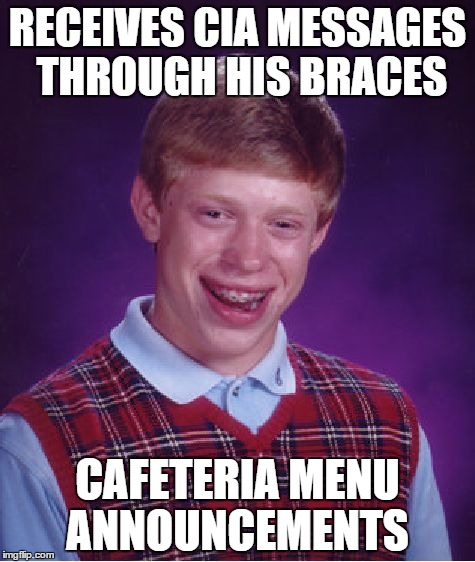 Bad Luck Brian | RECEIVES CIA MESSAGES THROUGH HIS BRACES CAFETERIA MENU ANNOUNCEMENTS | image tagged in memes,bad luck brian | made w/ Imgflip meme maker