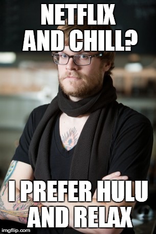 Hipster Barista Meme | NETFLIX AND CHILL? I PREFER HULU AND RELAX | image tagged in memes,hipster barista | made w/ Imgflip meme maker