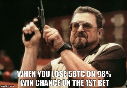 Am I The Only One Around Here Meme | WHEN YOU LOSE 5BTC ON 98% WIN CHANCE ON THE 1ST BET | image tagged in memes,am i the only one around here | made w/ Imgflip meme maker