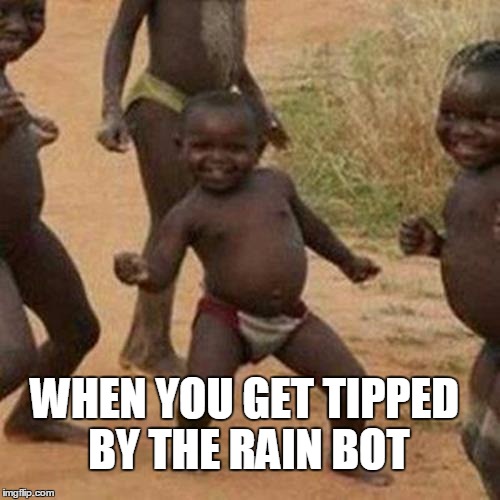 Third World Success Kid Meme | WHEN YOU GET TIPPED BY THE RAIN BOT | image tagged in memes,third world success kid | made w/ Imgflip meme maker