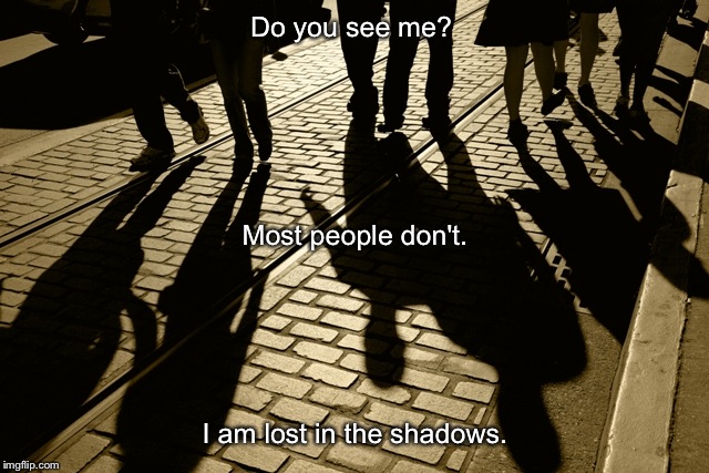 Shadows | Do you see me? I am lost in the shadows. Most people don't. | image tagged in shadows | made w/ Imgflip meme maker