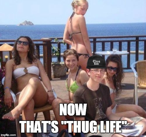 NOW THAT'S "THUG LIFE" | made w/ Imgflip meme maker
