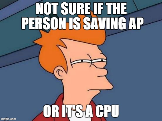 Futurama Fry Meme | NOT SURE IF THE PERSON IS SAVING AP OR IT'S A CPU | image tagged in memes,futurama fry | made w/ Imgflip meme maker
